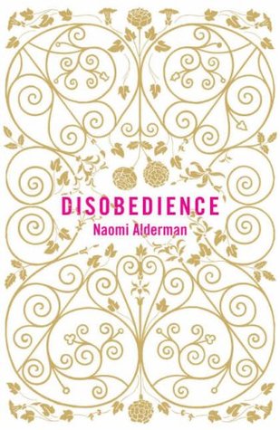 Disobedience Naomi Alderman *NOW A MAJOR MOTION PICTURE, STARRING RACHEL WEISZ AND RACHEL MCADAMS*AUTHOR OF ONE OF PRESIDENT OBAMA’S FAVORITE READS OF 2017From the New York Times bestselling author of The Power comes a novel about a young woman who must r