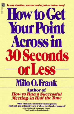 How to Get Your Point Across in 30 Seconds or Less Milo O FrankLearn how to get your listener’s attention, keep her interest, and make your point—all in thirty seconds!Milo Frank, America’s foremost business communications consultant, shows you how to foc