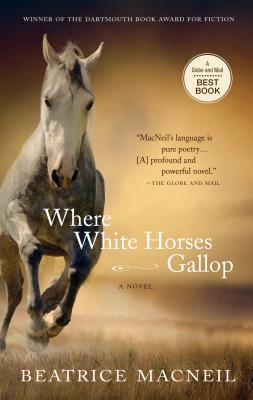 Where White Horses Gallop Beatrice Macneil From award-winning author Beatrice MacNeil comes Where White Horses Gallop, the acclaimed story of those who were sent into battle- and those who were left at home. In 1941, three young men enlist in the legendar