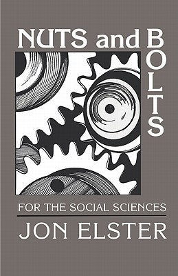 Nuts and Bolts for the Social Sciences Jon ElsterNuts and Bolts for the Social SciencesThis book is intended as an introductory survey of the philosophy of the social sciences. It is essentially a work of exposition that offers a tool box of mechanisms--n