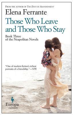 Those Who Leave and Those Who Stay Elena FerranteIn this third Neapolitan novel, Elena and Lila, the two girls whom readers first met in My Brilliant Friend, have become women. Lila married at sixteen and has a young son; she has left her abusive husband