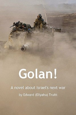 Golan!: A novel about Israel's next war Edward (Eliyahu Truitt)What if the worst DID happen? Imagine the Yom Kippur War with a nuclear twist. Jihadist armies bent on destroying Israel attack during the 8-day Jewish holiday of Sukkot. Iran explodes nuclear