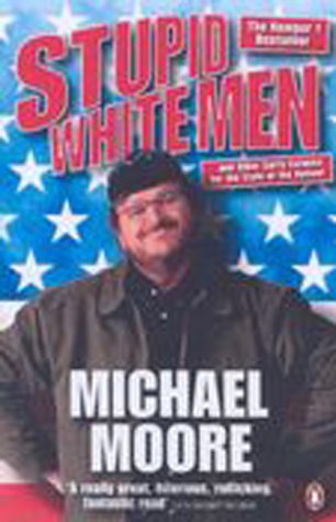 Stupid White Men Michael MooreStupid White Men - ...and other Sorry Excuses for the State of the Nation!Published 2002 by Penguin (first published February 19th 2001)