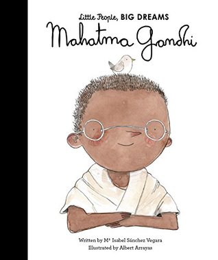 Mahatma Gandhi (Little People, Big Dreams) Ma Isabel Sanchez VegaraAs a young man, Mohandas Gahdhi dreamt of unity for all peoples and religions. Inspired by this idea, he led peaceful protests to free India from British rule and unite the country - endin