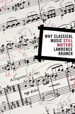 Why Classical Music Still Matters Lawrence Kramer“What can be done about the state of classical music?” Lawrence Kramer asks in this elegant, sharply observed, and beautifully written extended essay. Classical music, whose demise has been predicted for at