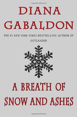 A Breath of Snow and Ashes (Outlander #6) Diana GabaldonIt is 1772, the eve of the American Revolution, and the long fuse of rebellion has already been lit. Governor Josiah Martin calls upon Jamie Fraser to unite the backcountry and safeguard the colony f