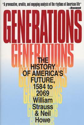Generations: The History of America's Future, 1584 to 2069 Willian Strauss and Neil HoweHailed by national leaders as politically diverse as former Vice President Al Gore and former House Speaker Newt Gingrich, Generations has been heralded by reviewers a