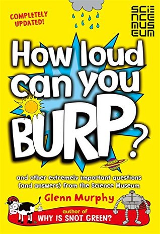 How Loud Can You Burp? Glenn MurphyPublished July 2nd 2015 by Pan MacMillan (first published July 4th 2008)