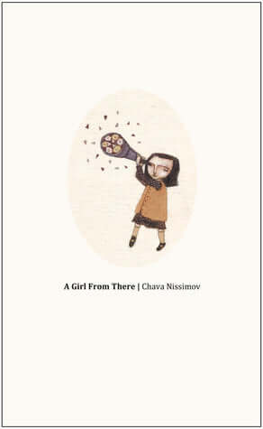 A Girl From There Chava NissimovTruly an artistic experience, the short, concise poems in this collection are composed of the memory fragments of a girl who grew up in the shadow of war and persecution. The journey begins with a small baby covered with fl