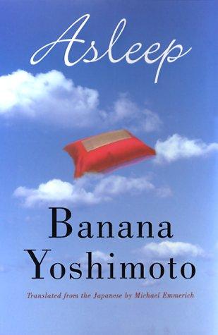 Asleep Banana YoshinotoAlready an international bestseller, "Asleep" comprises three novellas of women bewitched into a spiritual sleep. One, mourning a lost lover, finds herself sleepwalking. Another, who has embarked on a relationship with a man whose w