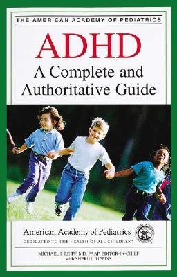 ADHD: A Complete and Authoritative Guide Michael I Reiff, MD, FAAPThis comprehensive guide to attention deficit/hyperactivity disorder (ADHD) offers parents balanced, reassuring, and authoritative information to help them understand and manage this challe