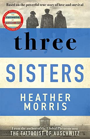 Three Sisters (The Tattooist of Auschwitz #3) Heather MorrisA promise to stay together.An unbreakable bond.A fierce will to survive.From international bestselling author Heather Morris comes the breathtaking conclusion to The Tattooist of Auschwitz trilog