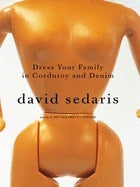 Dress Your Family In Corduroy And Denim David SedarisDavid Sedaris plays in the snow with his sisters. He goes on vacation with his family. He gets a job selling drinks. He attends his brother's wedding. He mops his sister's floor. He gives directions to