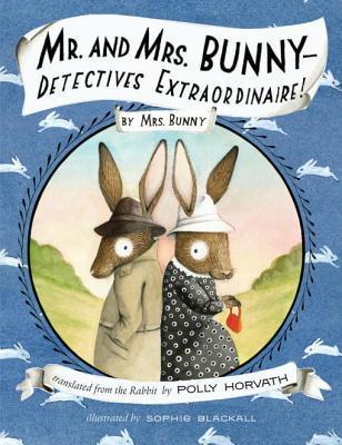 Mr. and Mrs. Bunny--Detectives Extraordinaire! (The Bunnies #1) Polly Horvath"National Book Award-winner Polly Horvath's latest, a rabbity romp complete with whimsical illustrations and a quirky cast of characters, has both the look and feel of a classic