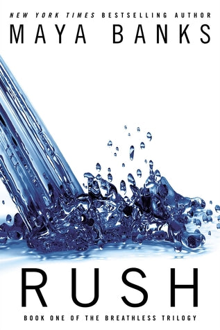 Rush Maya BanksRush(Breathless #1)Gabe, Jace, and Ash: three of the wealthiest, most powerful men in the country. They’re accustomed to getting anything they want. Anything at all. For Gabe, it’s making one particular fantasy come true with a woman who wa