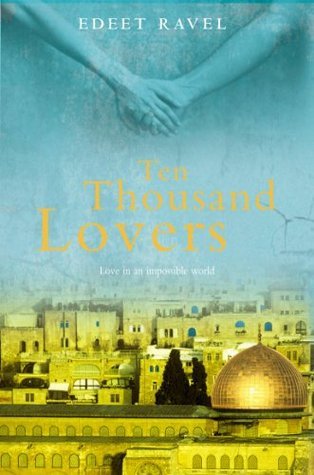 Ten Thousand Lovers (Tel Aviv Trilogy #1) Edeet RavelTEN THOUSAND LOVERS is a heartbreaking story of love in an impossible world.
