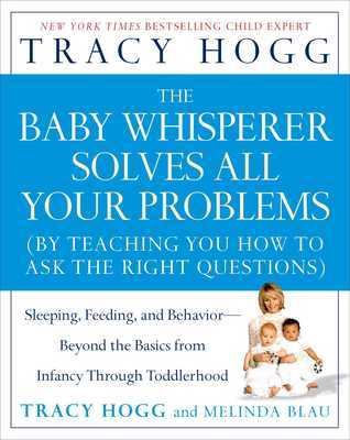 The Baby Whisperer Solves All Your Problems: Sleeping, Feeding, and Behavior The Baby Whisperer Solves All Your Problems: Sleeping, Feeding, and Behavior--Beyond the Basics from Infancy Through ToddlerhoodTracy Hogg and Melinda BlauThe third book in the b